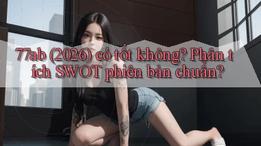 77ab (2026) có tốt không phân tích SWOT phiên bản chuẩn