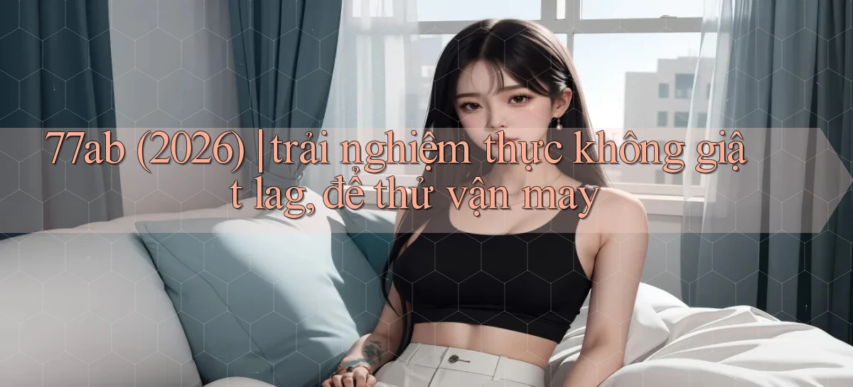 77ab   Link Chính Thức Cập Nhật   Giải Trí Game