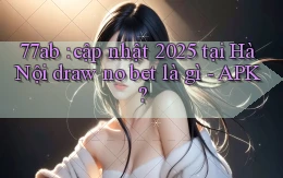 77ab cập nhật 2025 tại Hà Nội draw no bet là gì   APK