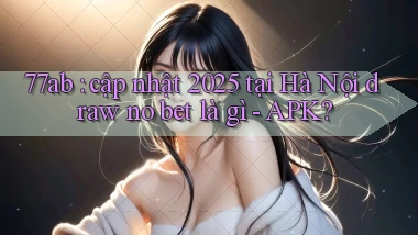 77ab cập nhật 2025 tại Hà Nội draw no bet là gì   APK