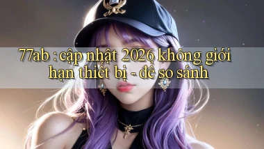 77ab cập nhật 2026 không giới hạn thiết bị   để so sánh