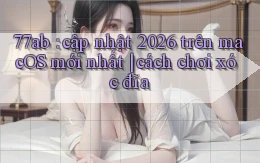 77ab cập nhật 2026 trên macOS mới nhất cách chơi xóc đĩa