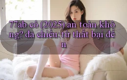 77ab có (2025) an toàn không đa chiều từ thất bại đến