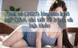 77ab có (2025) lừa đảo không Q&A chi tiết từ kênh chính thức