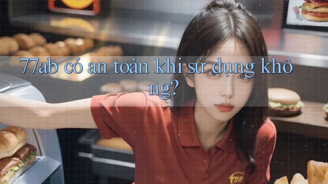 77ab có an toàn khi sử dụng không?