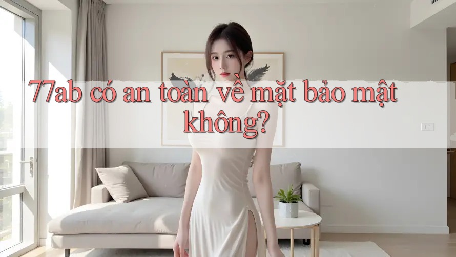 77ab có an toàn về mặt bảo mật không?