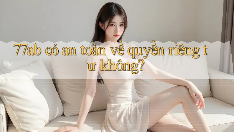 77ab có an toàn về quyền riêng tư không?