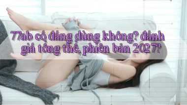 77ab có đáng dùng không đánh giá tổng thể, phiên bản 2027