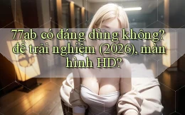 77ab có đáng dùng không để trải nghiệm (2026), màn hình HD