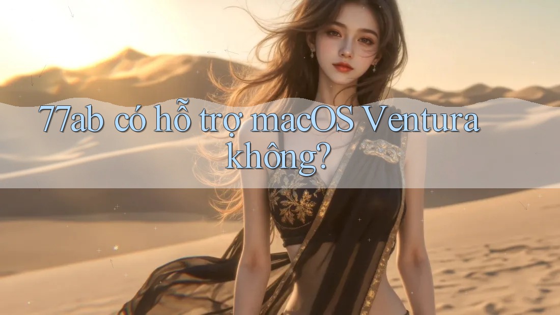 77ab có hỗ trợ macOS Ventura không?