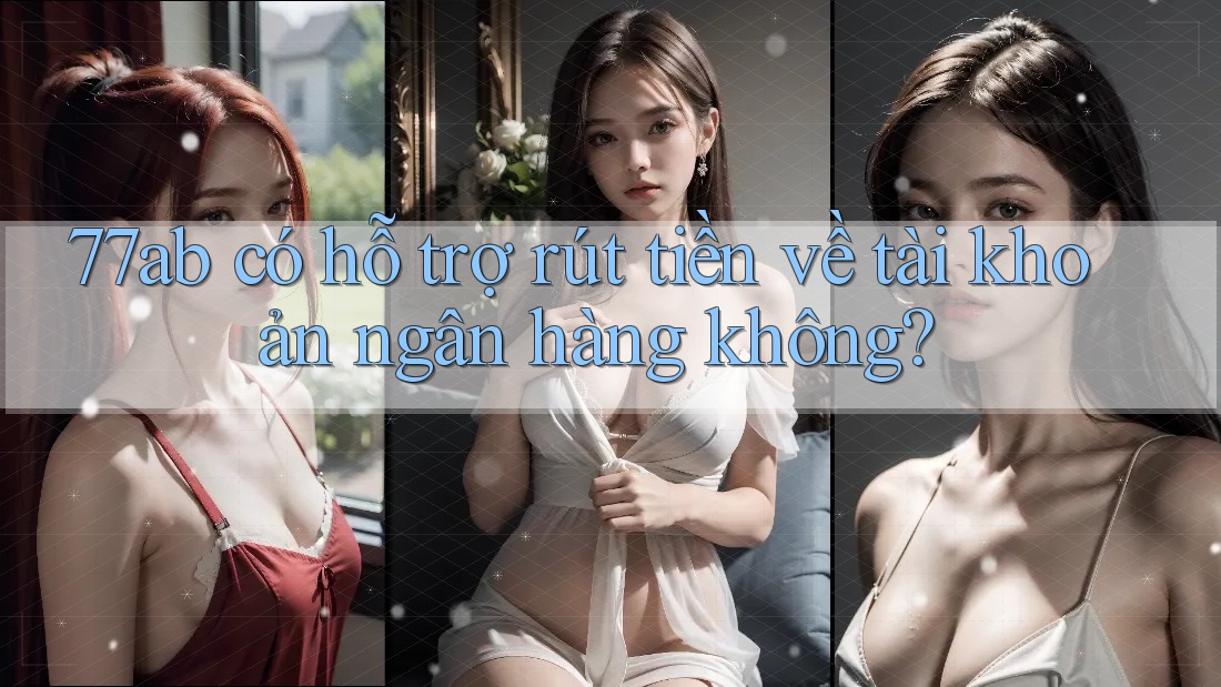 77ab có hỗ trợ rút tiền về tài khoản ngân hàng không?