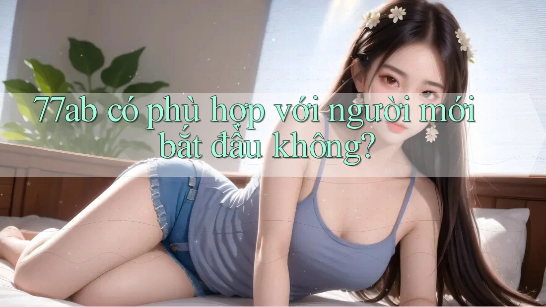 77ab có phù hợp với người mới bắt đầu không?