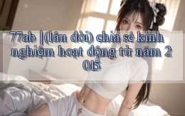 77ab (lâu đời) chia sẻ kinh nghiệm hoạt động từ năm 2015
