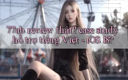 77ab review thật case study hỗ trợ tiếng Việt   iOS 18