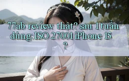 77ab review thật sau 1 tuần dùng ISO 27001 iPhone 15