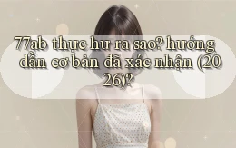 77ab thực hư ra sao hướng dẫn cơ bản đã xác nhận (2026)