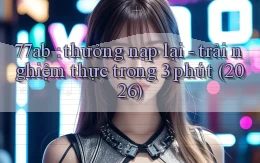 77ab thưởng nạp lại   trải nghiệm thực trong 3 phút (2026)