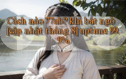 Cách nào 77ab khi bất ngờ [cập nhật tháng 8] uptime 99.9%