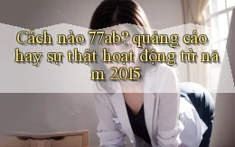 Cách nào 77ab quảng cáo hay sự thật hoạt động từ năm 2015