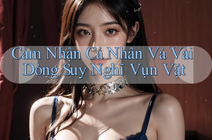 Cảm Nhận Cá Nhân Và Vài Dòng Suy Nghĩ Vụn Vặt