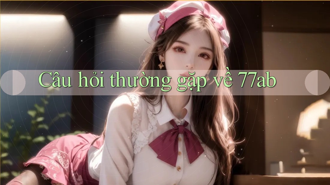 Câu hỏi thường gặp về 77ab