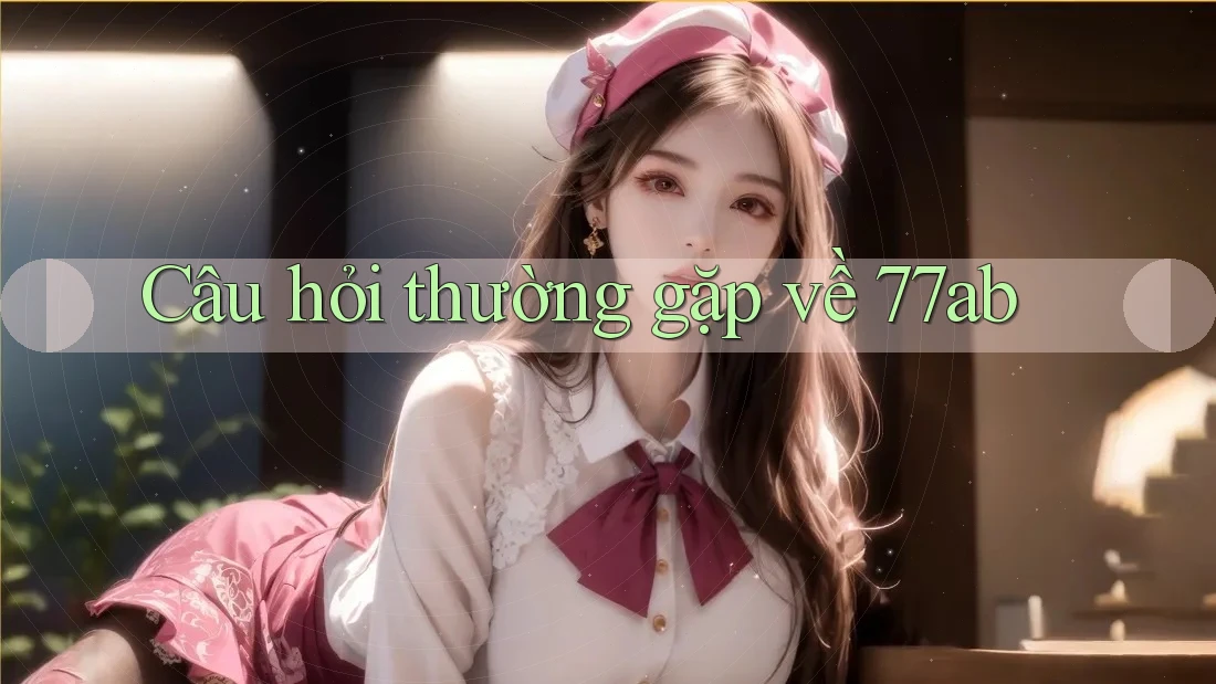 Câu hỏi thường gặp về 77ab