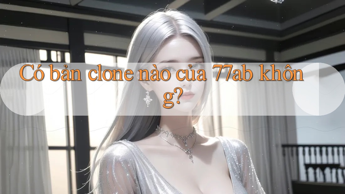 Có bản clone nào của 77ab không? Có bản clone nào của 77ab không?