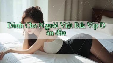 dành cho người việt rik vip dẫn đầu
