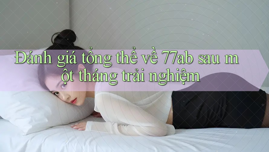 Đánh giá tổng thể về 77ab sau một tháng trải nghiệm