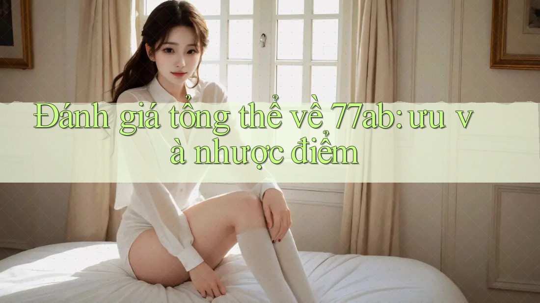 Đánh giá tổng thể về 77ab: ưu và nhược điểm