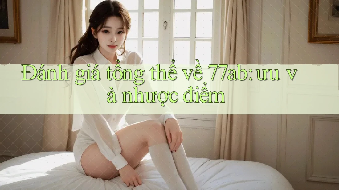 Đánh giá tổng thể về 77ab: ưu và nhược điểm