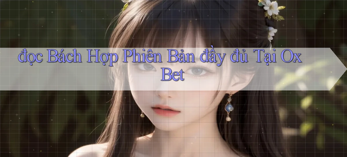 đọc bách hợp phiên bản đầy đủ tại ox bet
