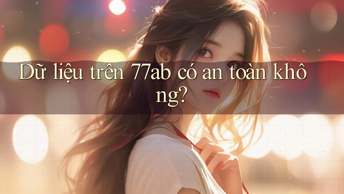 Dữ liệu trên 77ab có an toàn không?