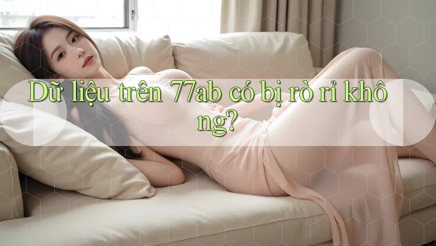 Dữ liệu trên 77ab có bị rò rỉ không?