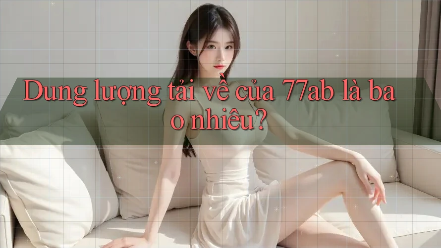 Dung lượng tải về của 77ab là bao nhiêu?
