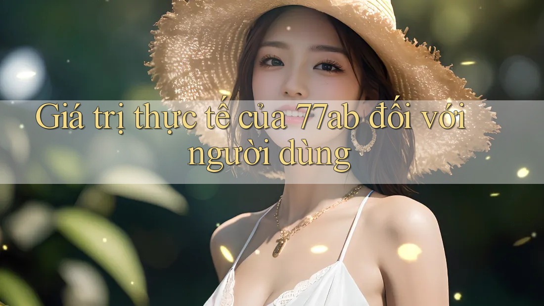 Giá trị thực tế của 77ab đối với người dùng