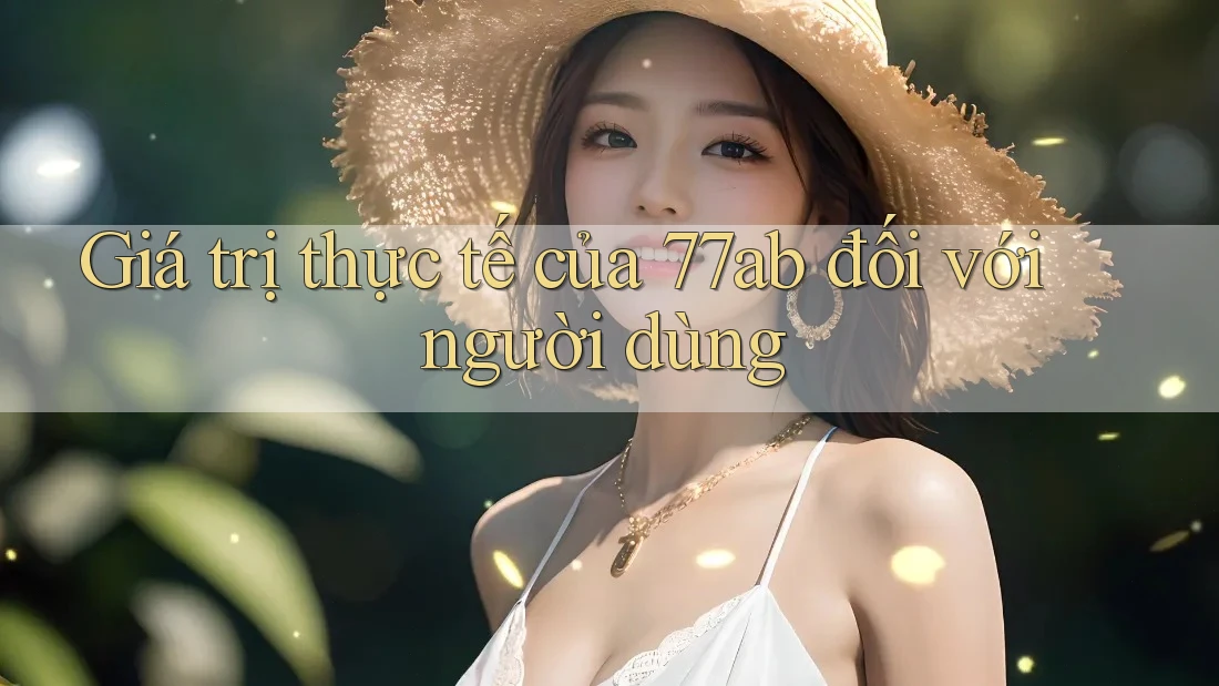 Giá trị thực tế của 77ab đối với người dùng