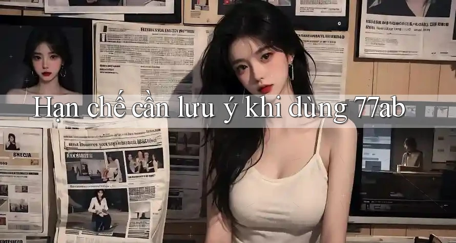 Hạn chế cần lưu ý khi dùng 77ab