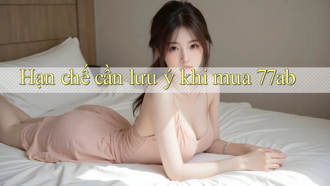 Hạn chế cần lưu ý khi mua 77ab