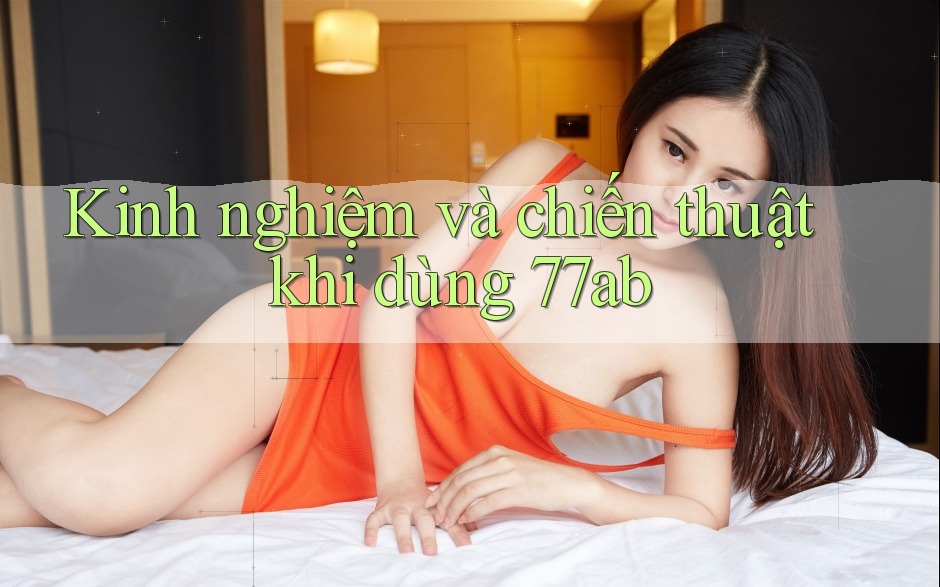 Kinh nghiệm và chiến thuật khi dùng 77ab
