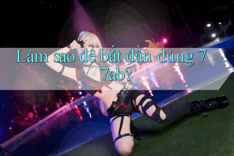 Làm sao để bắt đầu dùng 77ab?