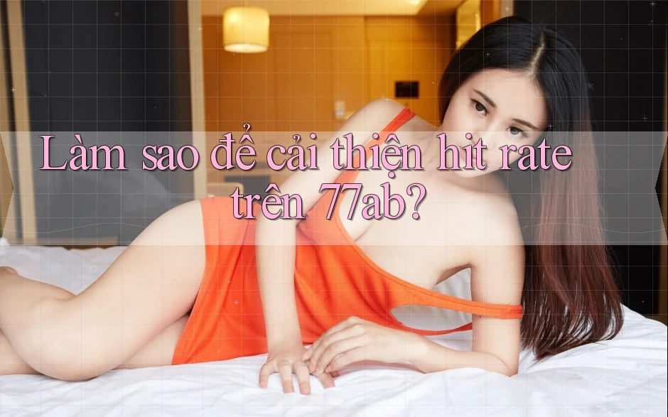 Làm sao để cải thiện hit rate trên 77ab?