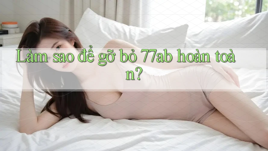 Làm sao để gỡ bỏ 77ab hoàn toàn?