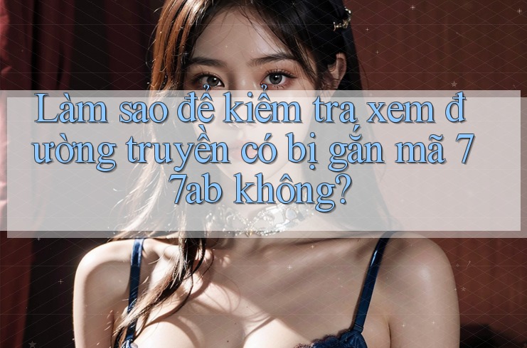 Làm sao để kiểm tra xem đường truyền có bị gắn mã 77ab không?