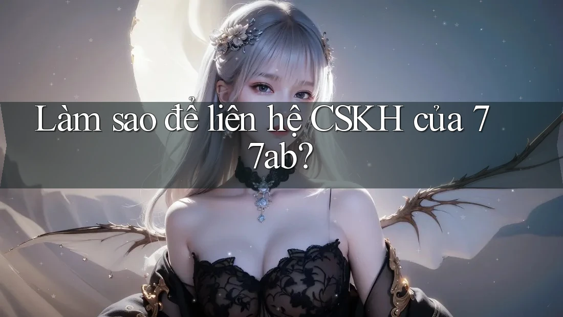 Làm sao để liên hệ CSKH của 77ab?