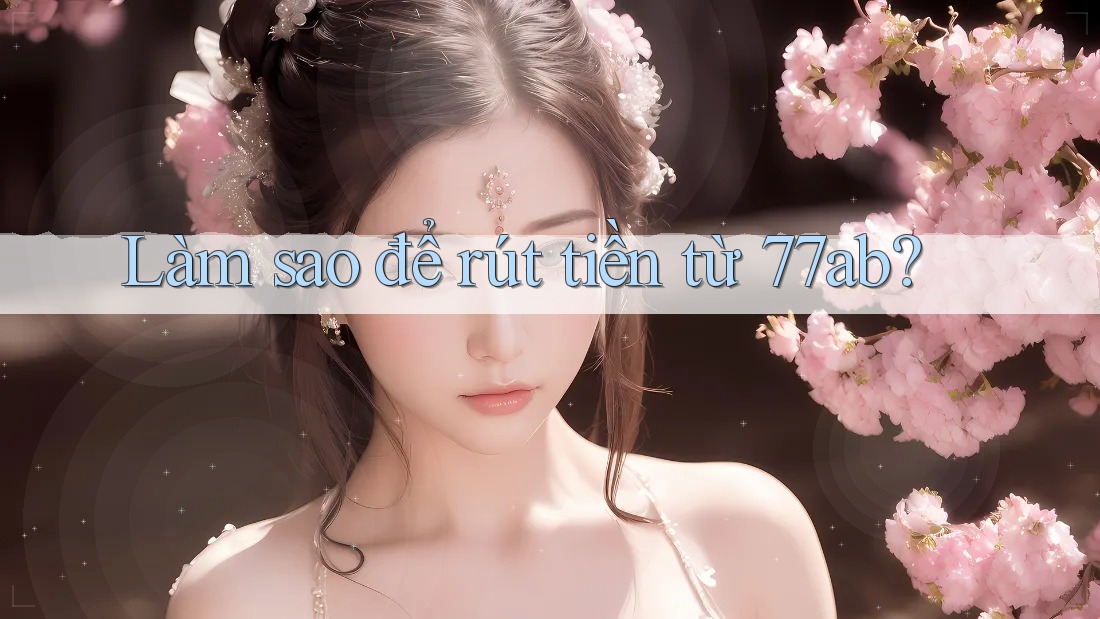 Làm sao để rút tiền từ 77ab?