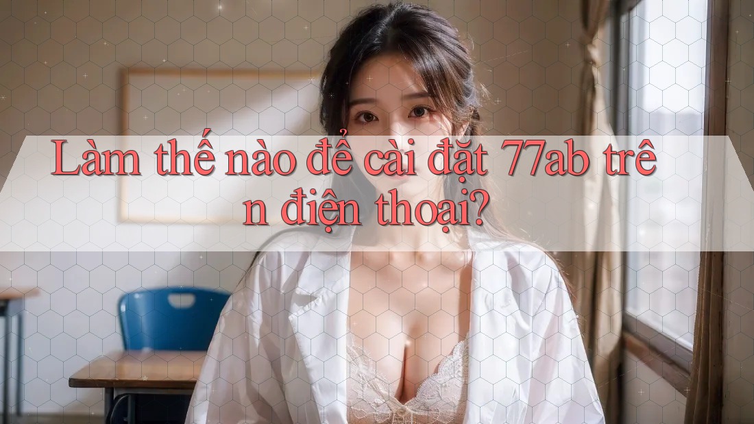 Làm thế nào để cài đặt 77ab trên điện thoại?