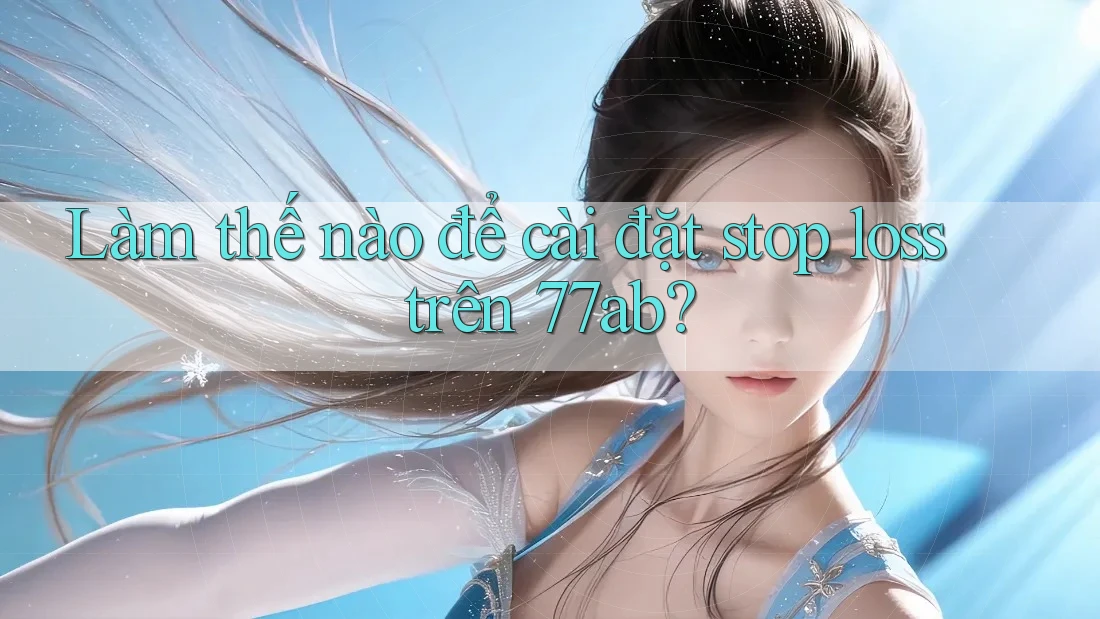 Làm thế nào để cài đặt stop loss trên 77ab?