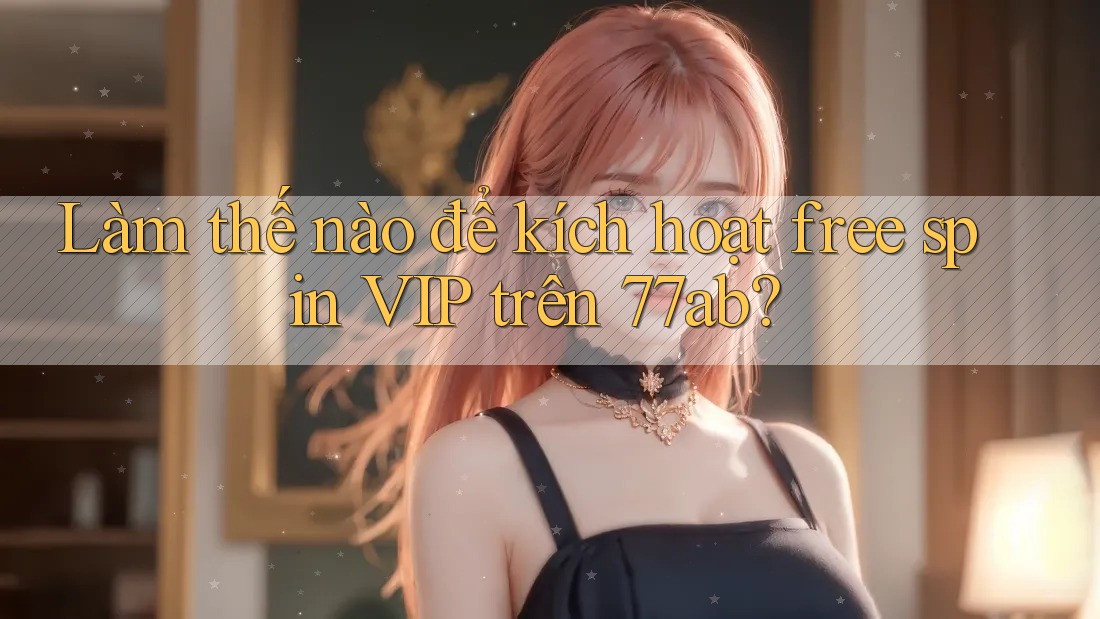 Làm thế nào để kích hoạt free spin VIP trên 77ab? Làm thế nào để kích hoạt free spin VIP trên 77ab?