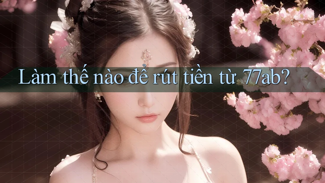 Làm thế nào để rút tiền từ 77ab?